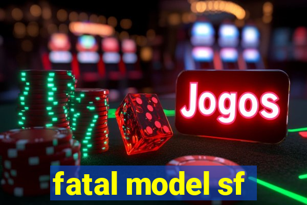 fatal model sf